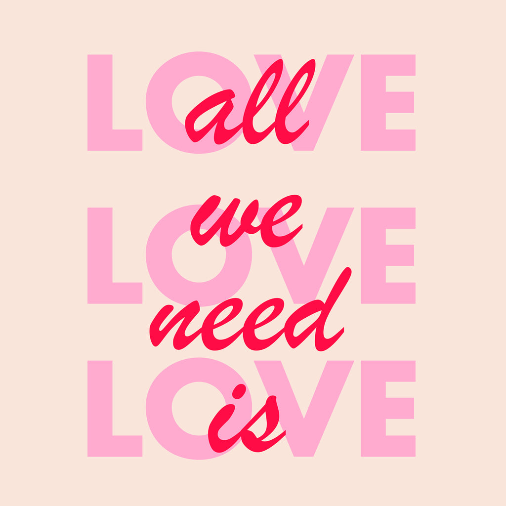 "All we need is love"- Print