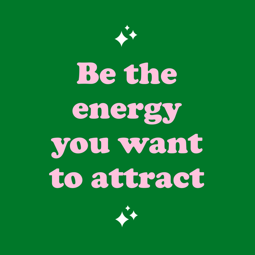 "Be the energy you want to attract"- Print