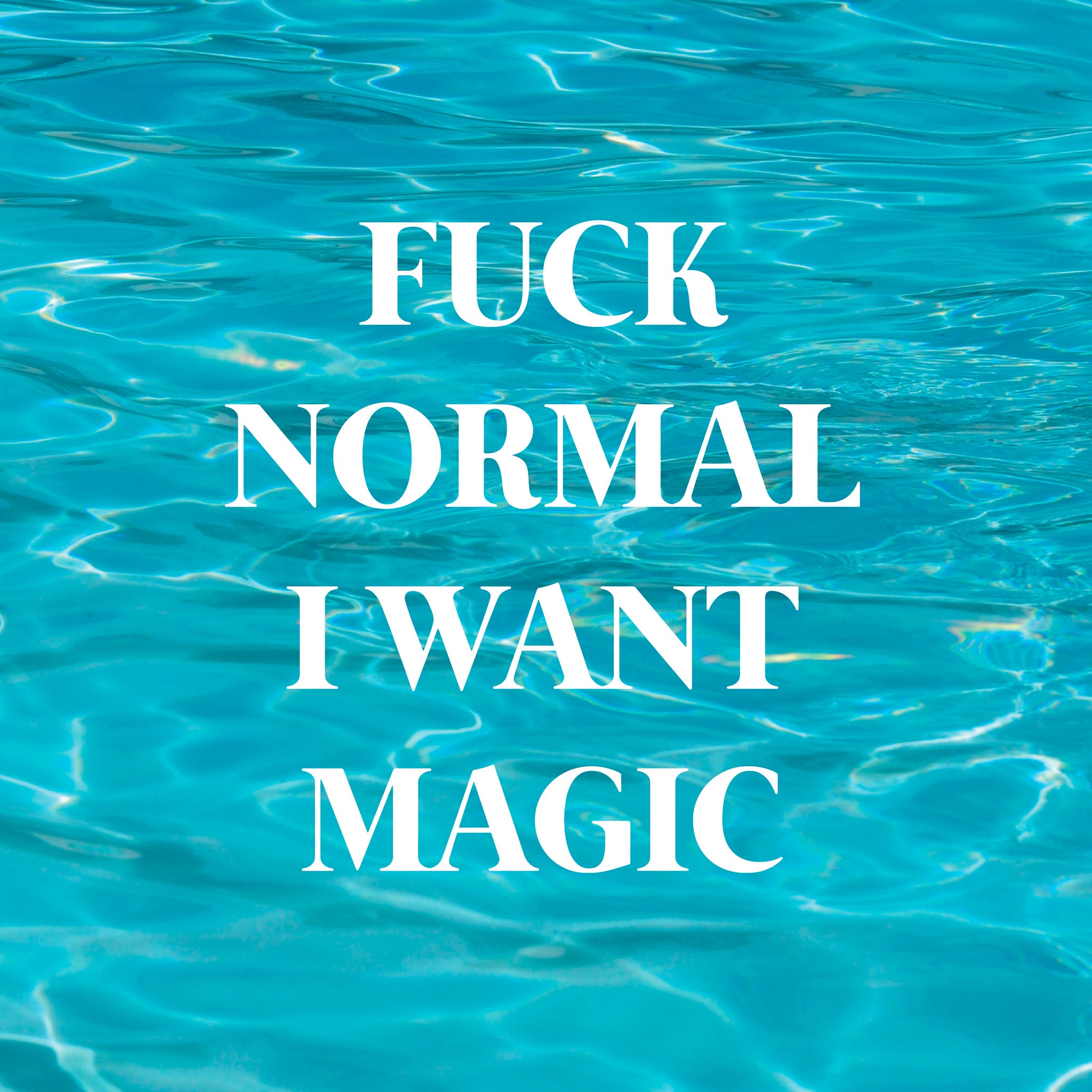 "Fuck normal, i want magic"- Print