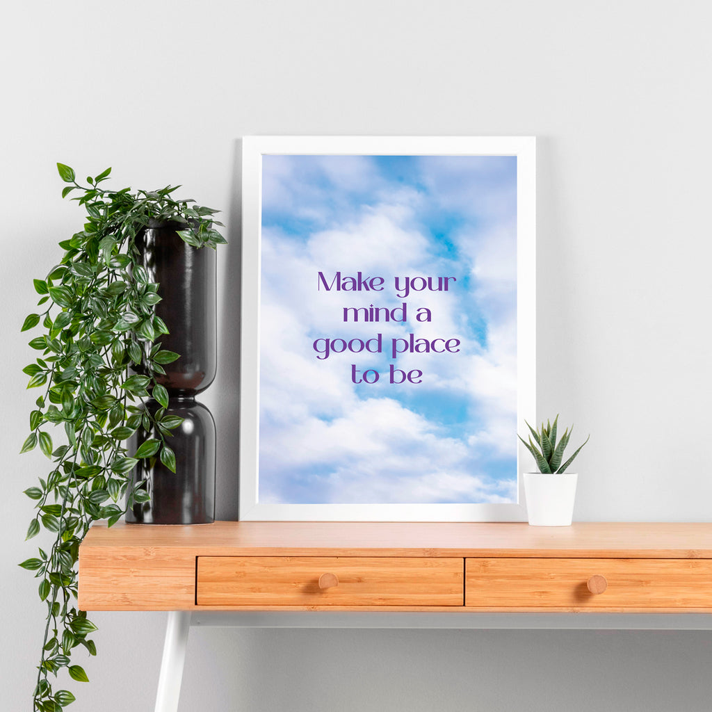 "Make your mind a good place to be"- Print
