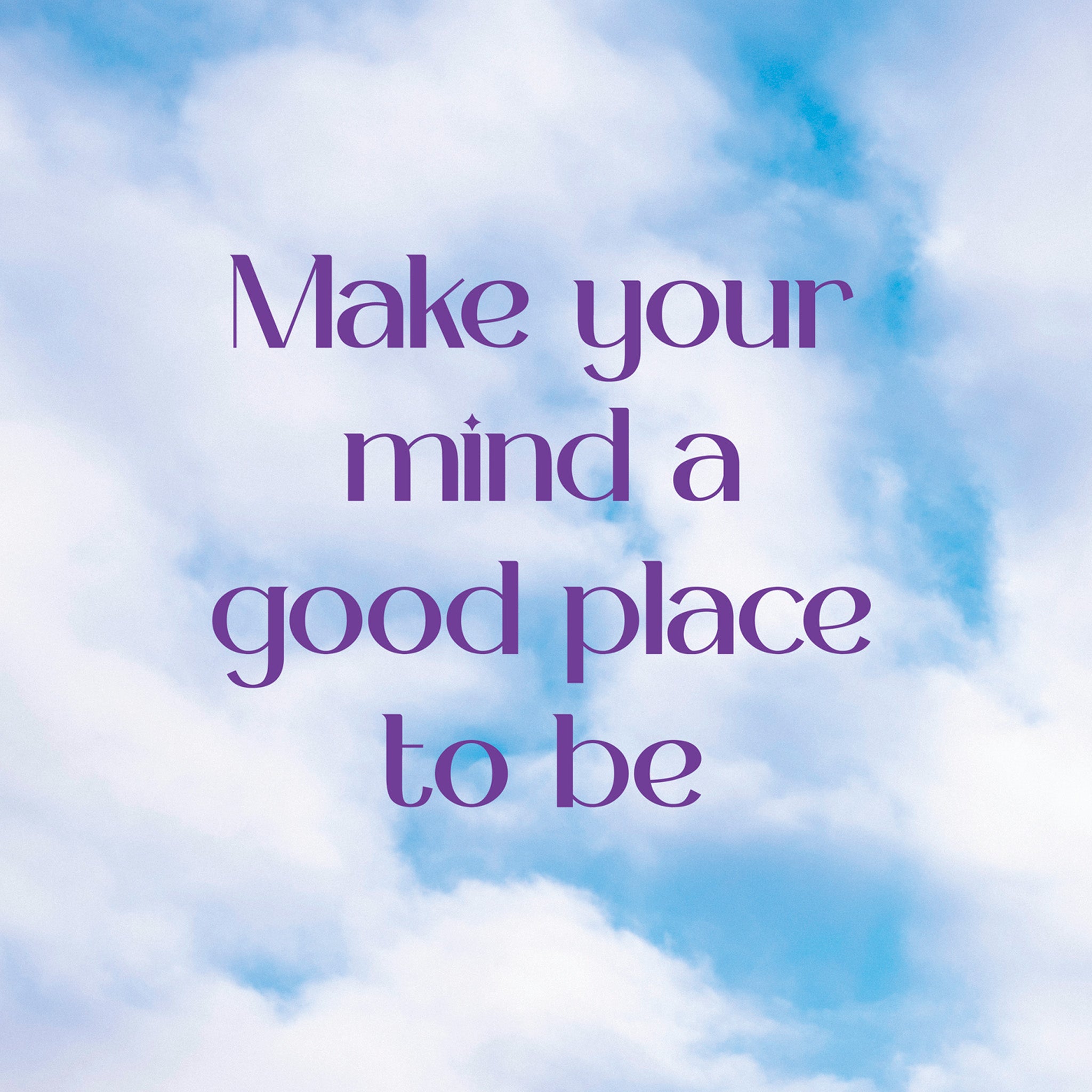"Make your mind a good place to be"- Print