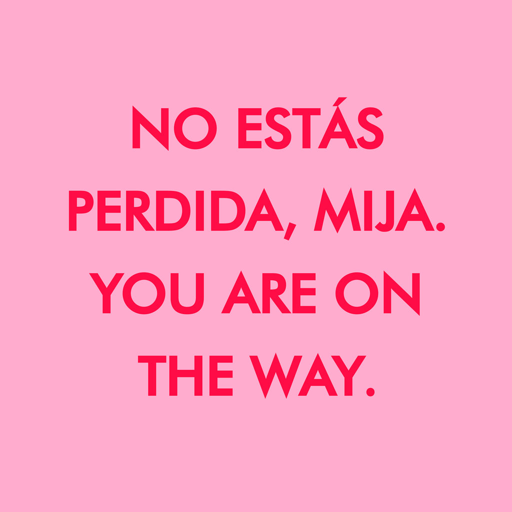 "No estás perdida, Mija"- Print