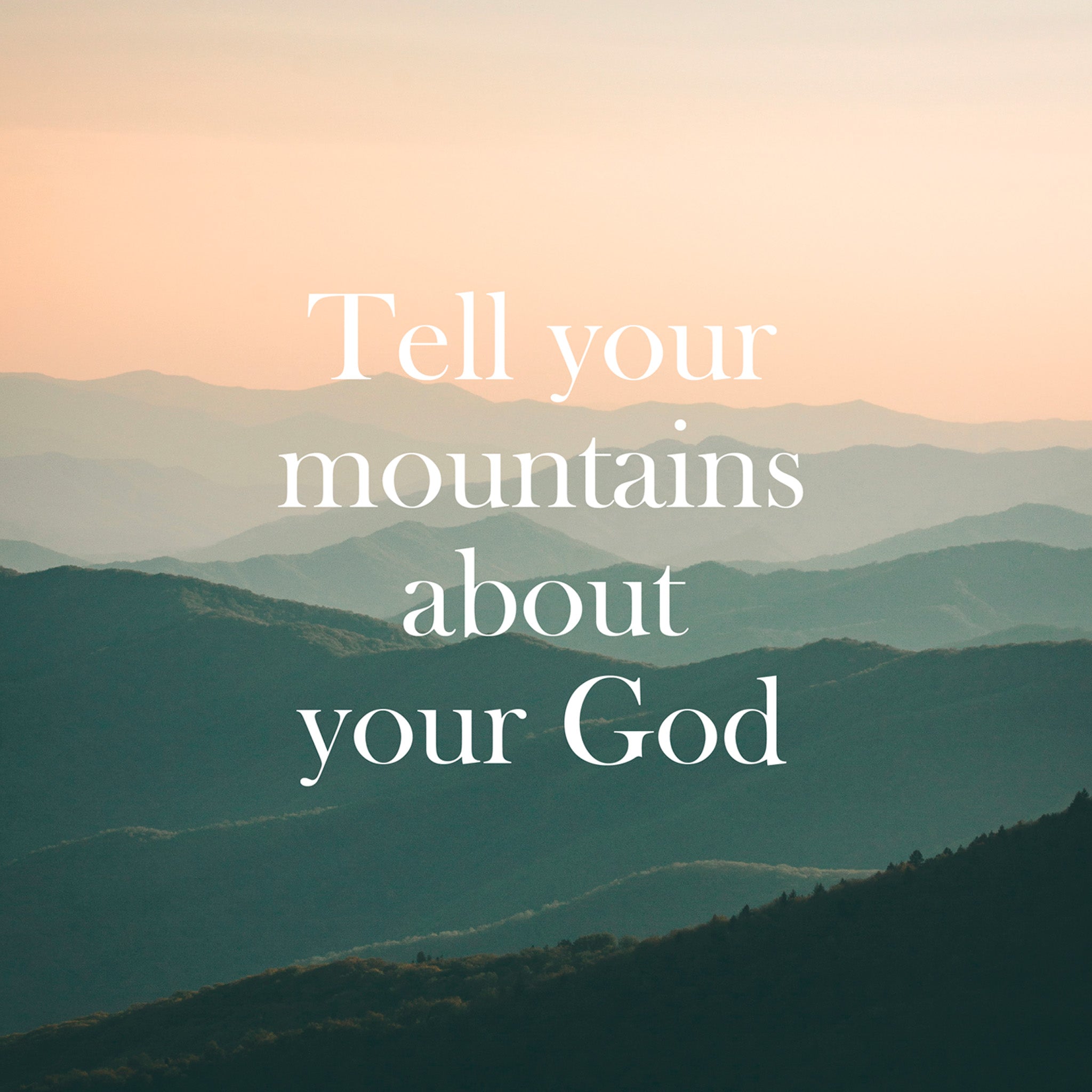 "Tell your mountains about your God"- Print