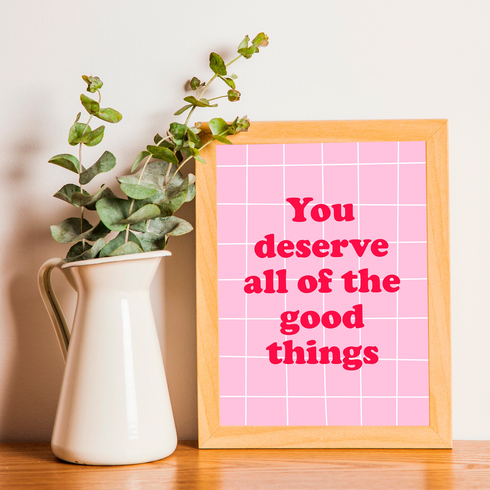 "You deserve all of the good things"- Print