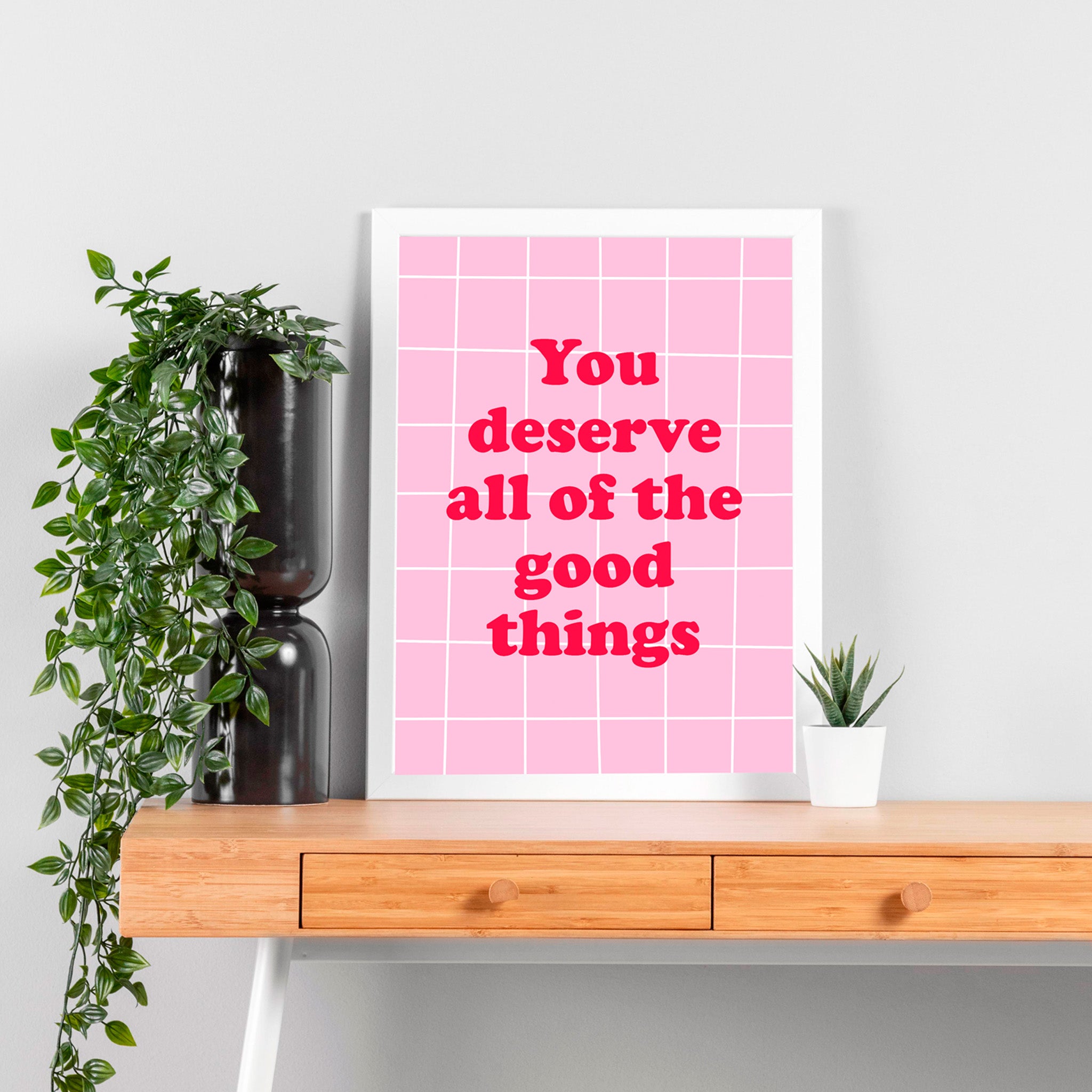 "You deserve all of the good things"- Print